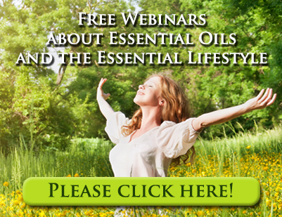 Free Webinars about Essential Oils and the Essential Lifestyle – please click here: 